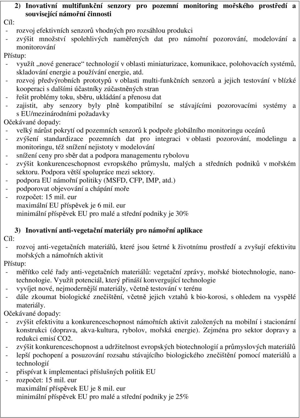 atd. - rozvoj předvýrobních prototypů v oblasti multi-funkčních senzorů a jejich testování v blízké kooperaci s dalšími účastníky zúčastněných stran - řešit problémy toku, sběru, ukládání a přenosu