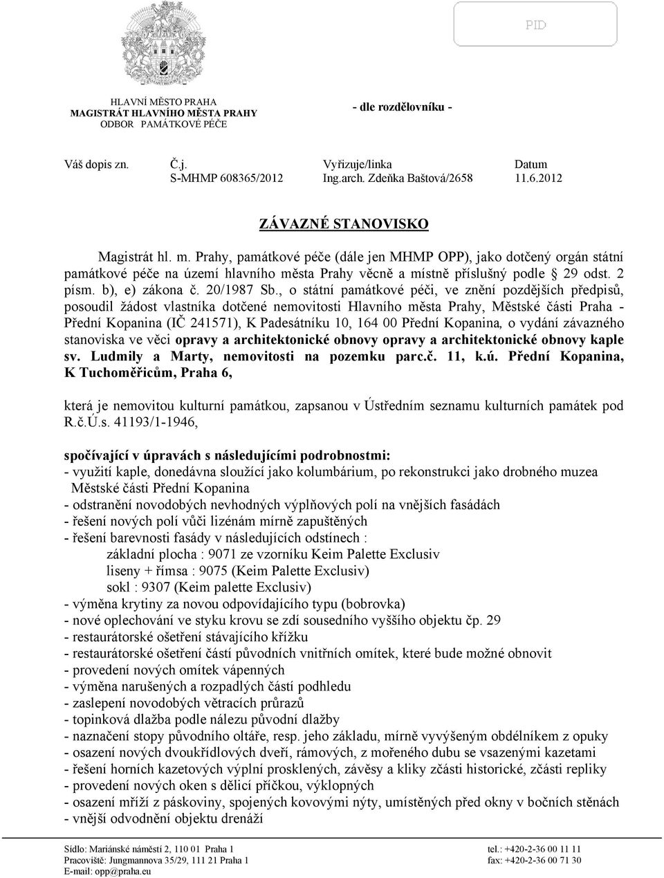 , o státní památkové péči, ve znění pozdějších předpisů, posoudil žádost vlastníka dotčené nemovitosti Hlavního města Prahy, Městské části Praha - Přední Kopanina (IČ 241571), K Padesátníku 10, 164