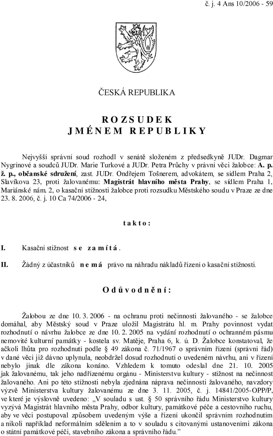 2, o kasační stížnosti žalobce proti rozsudku Městského soudu v Praze ze dne 23. 8. 2006, č. j. 10 Ca 74/2006-24, t a k t o : I. Kasační stížnost s e z a m í t á. II.