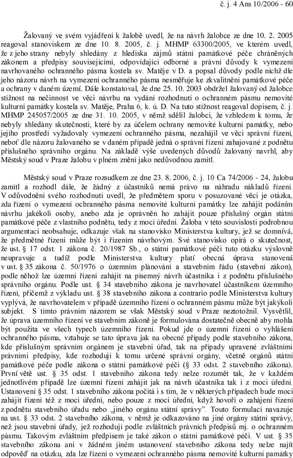 Matěje v D. a popsal důvody podle nichž dle jeho názoru návrh na vymezení ochranného pásma nesměřuje ke zkvalitnění památkové péče a ochrany v daném území. Dále konstatoval, že dne 25. 10.