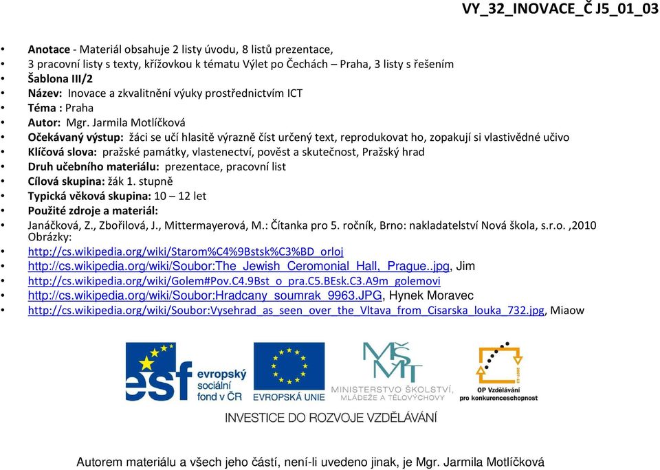 Jarmila Motlíčková Očekávaný výstup: žáci se učí hlasitě výrazně číst určený text, reprodukovat ho, zopakují si vlastivědné učivo Klíčová slova: pražské památky, vlastenectví, pověst a skutečnost,