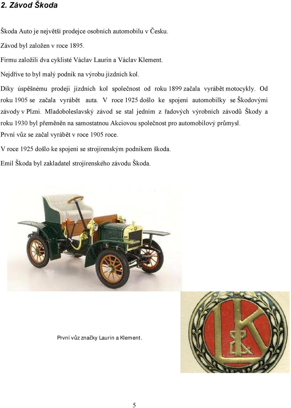 V roce 1925 došlo ke spojení automobilky se Škodovými závody v Plzni.