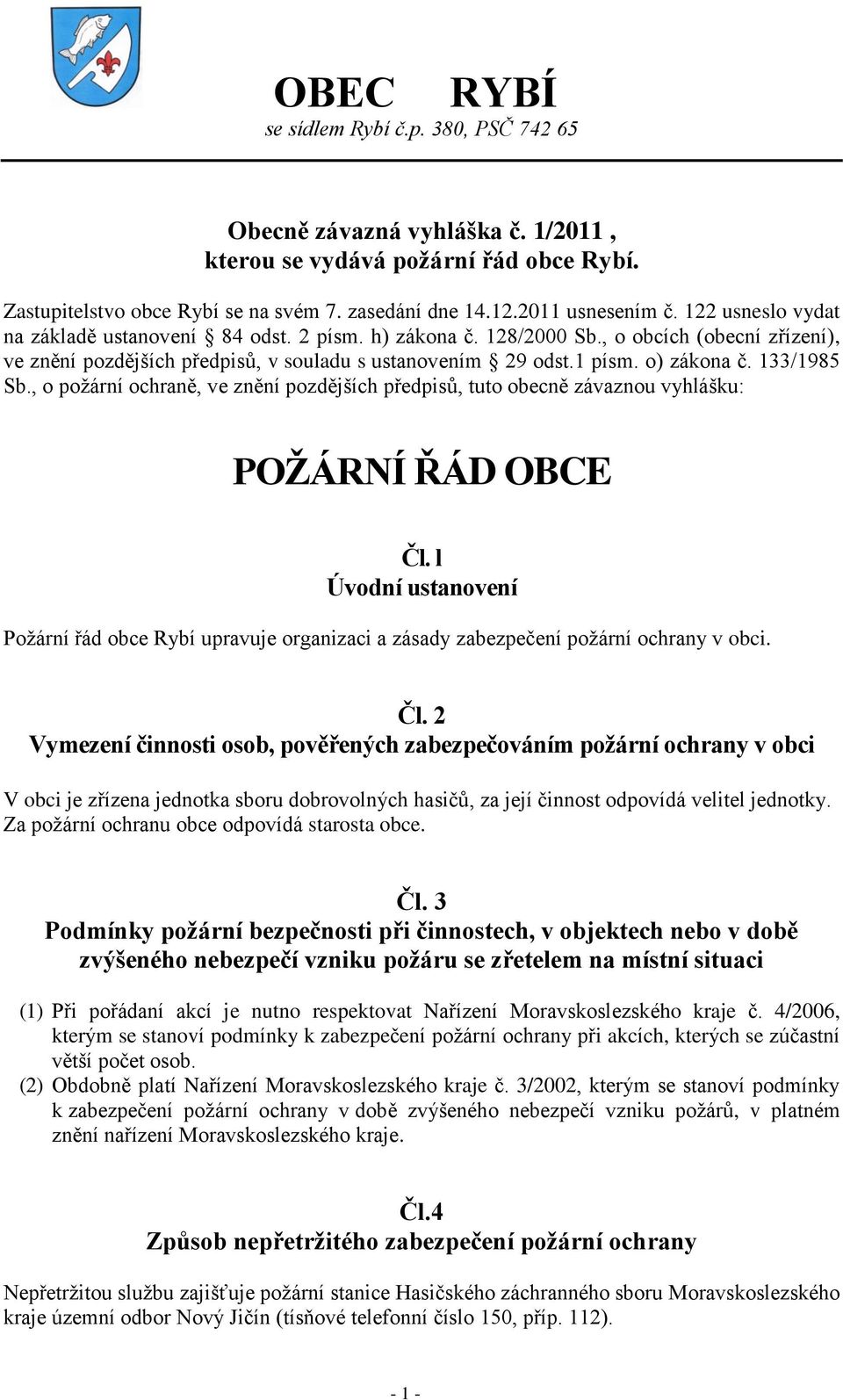 133/1985 Sb., o poţární ochraně, ve znění pozdějších předpisů, tuto obecně závaznou vyhlášku: POŽÁRNÍ ŘÁD OBCE Čl.