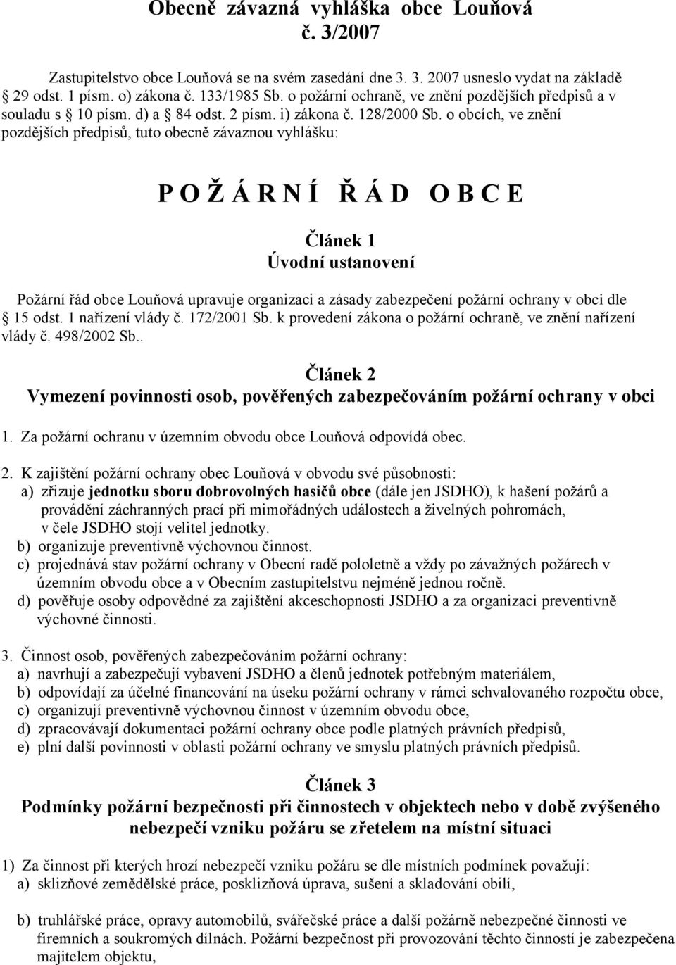 o obcích, ve znění pozdějších předpisů, tuto obecně závaznou vyhlášku: P O Ž Á R N Í Ř Á D O B C E Článek 1 Úvodní ustanovení Požární řád obce Louňová upravuje organizaci a zásady zabezpečení požární