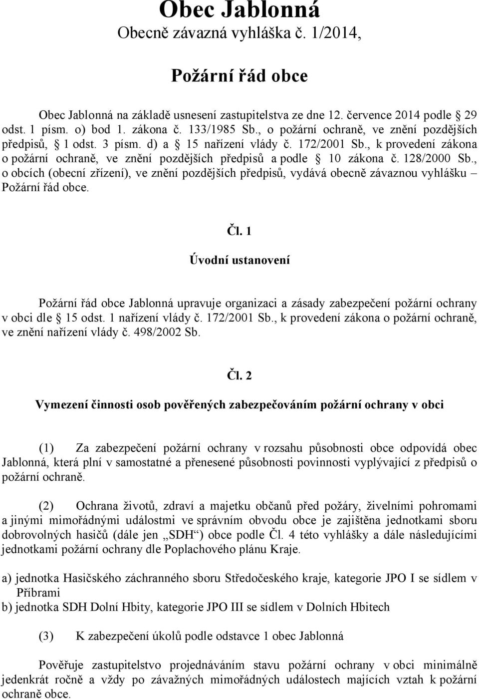 128/2000 Sb., o obcích (obecní zřízení), ve znění pozdějších předpisů, vydává obecně závaznou vyhlášku Požární řád obce. Čl.