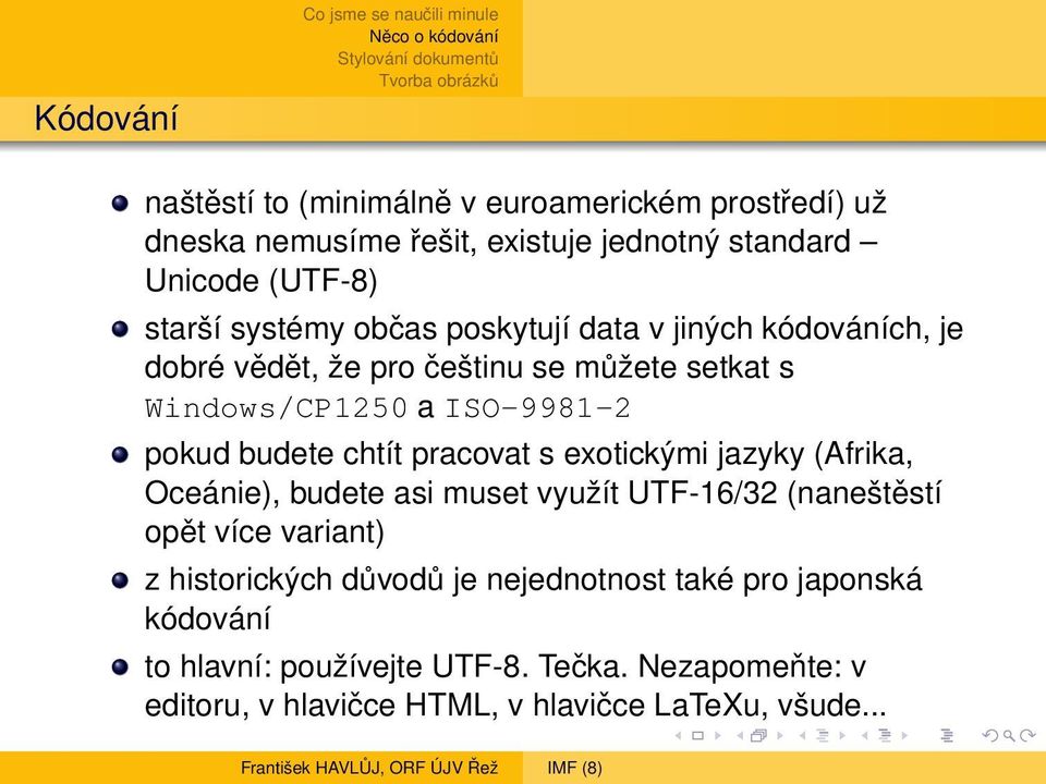 pokud budete chtít pracovat s exotickými jazyky (Afrika, Oceánie), budete asi muset využít UTF-16/32 (naneštěstí opět více variant) z historických