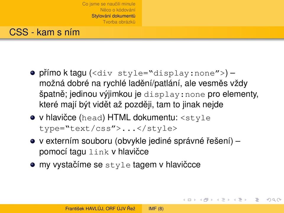 tam to jinak nejde v hlavičce (head) HTML dokumentu: <style type= text/css >.