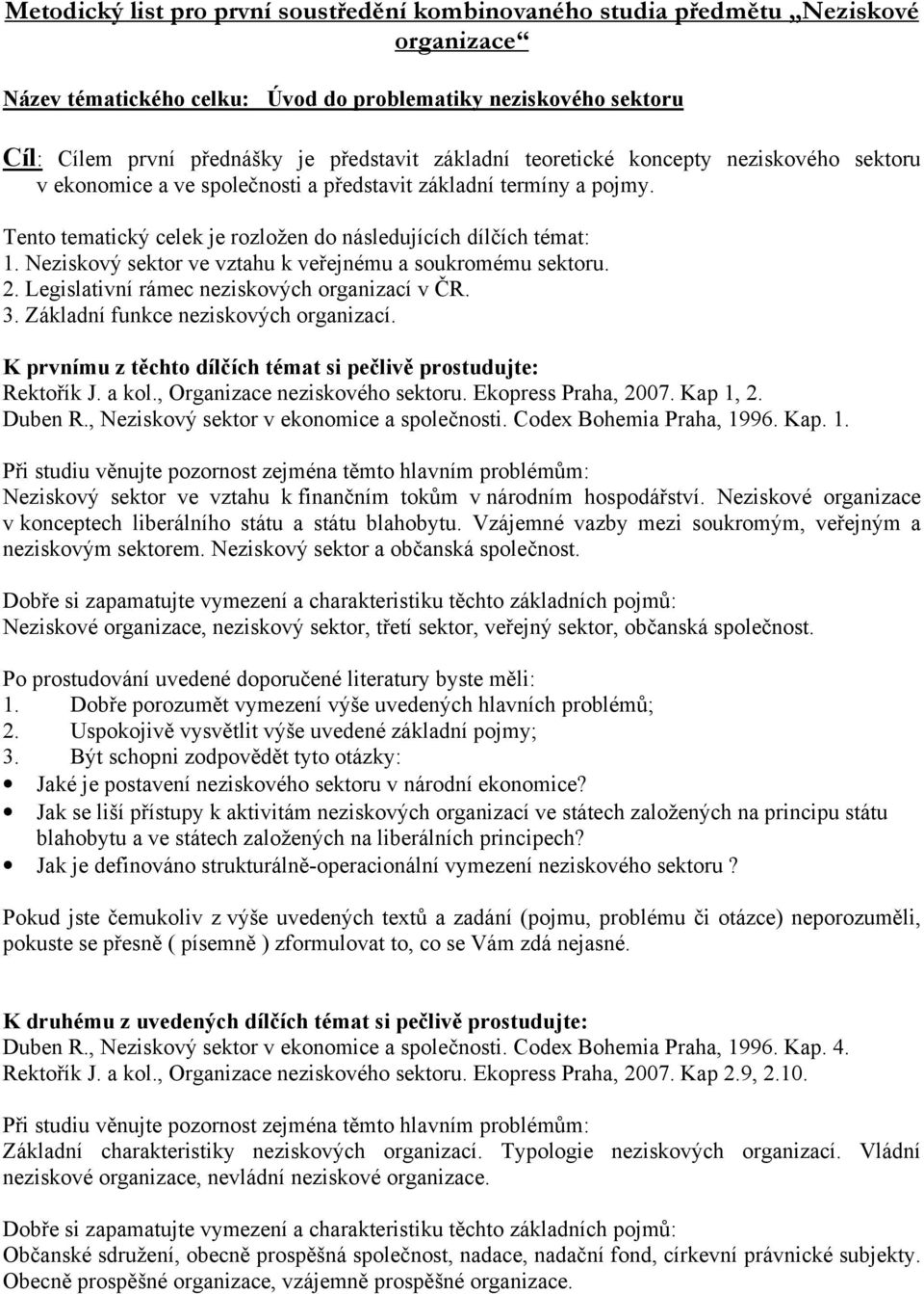 Neziskový sektor ve vztahu k veřejnému a soukromému sektoru. 2. Legislativní rámec neziskových organizací v ČR. 3. Základní funkce neziskových organizací.