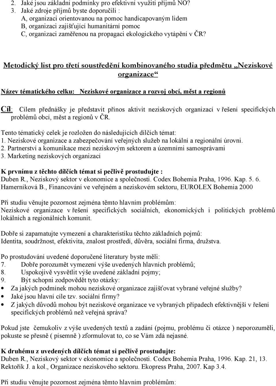 ČR? Metodický list pro třetí soustředění kombinovaného studia předmětu Neziskové organizace Název tématického celku: Neziskové organizace a rozvoj obcí, měst a regionů Cíl: Cílem přednášky je