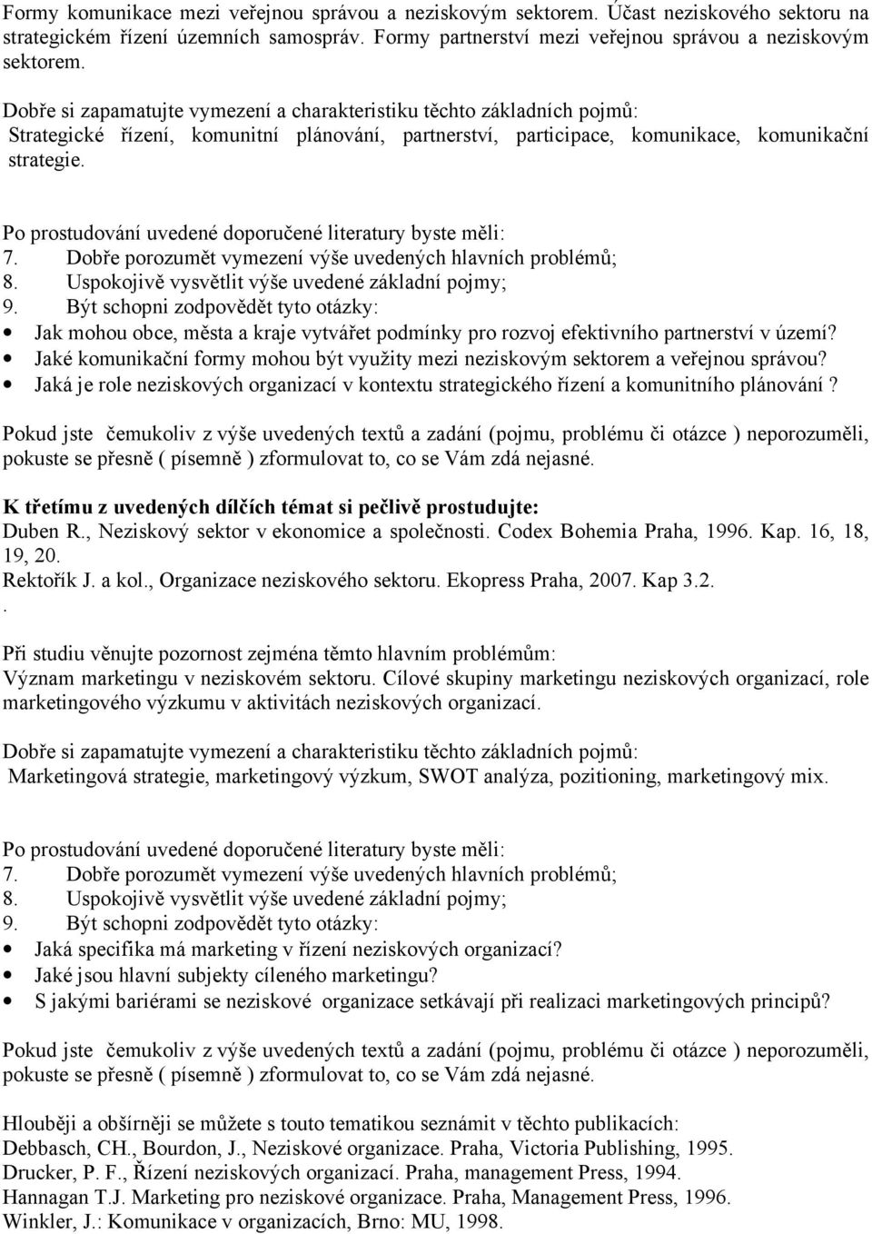 Uspokojivě vysvětlit výše uvedené základní pojmy; 9. Být schopni zodpovědět tyto otázky: Jak mohou obce, města a kraje vytvářet podmínky pro rozvoj efektivního partnerství v území?