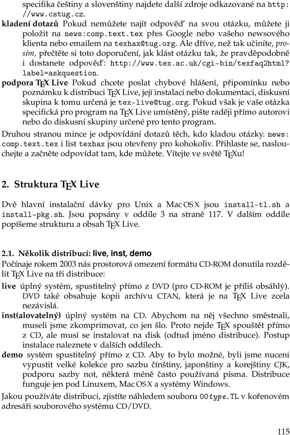 Ale dříve, než tak učiníte, prosím, přečtěte si toto doporučení, jak klást otázku tak, že pravděpodobně i dostanete odpověd : http://www.tex.ac.uk/cgi-bin/texfaq2html? label=askquestion.
