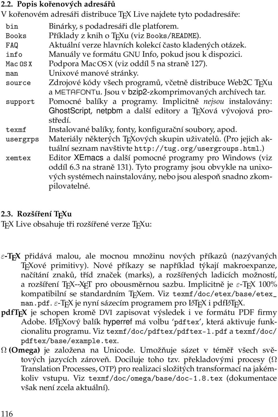 source Zdrojové kódy všech programů, včetně distribuce Web2C TEXu a METAFONTu. Jsou v bzip2-zkomprimovaných archívech tar. support Pomocné balíky a programy.