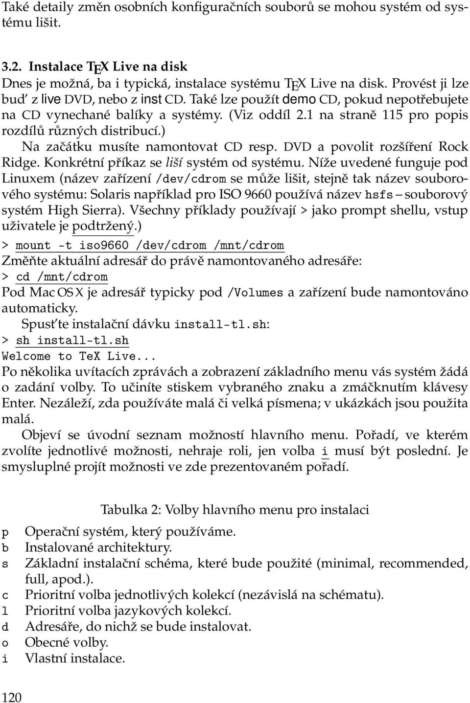 ) Na začátku musíte namontovat CD resp. DVD a povolit rozšíření Rock Ridge. Konkrétní příkaz se liší systém od systému.