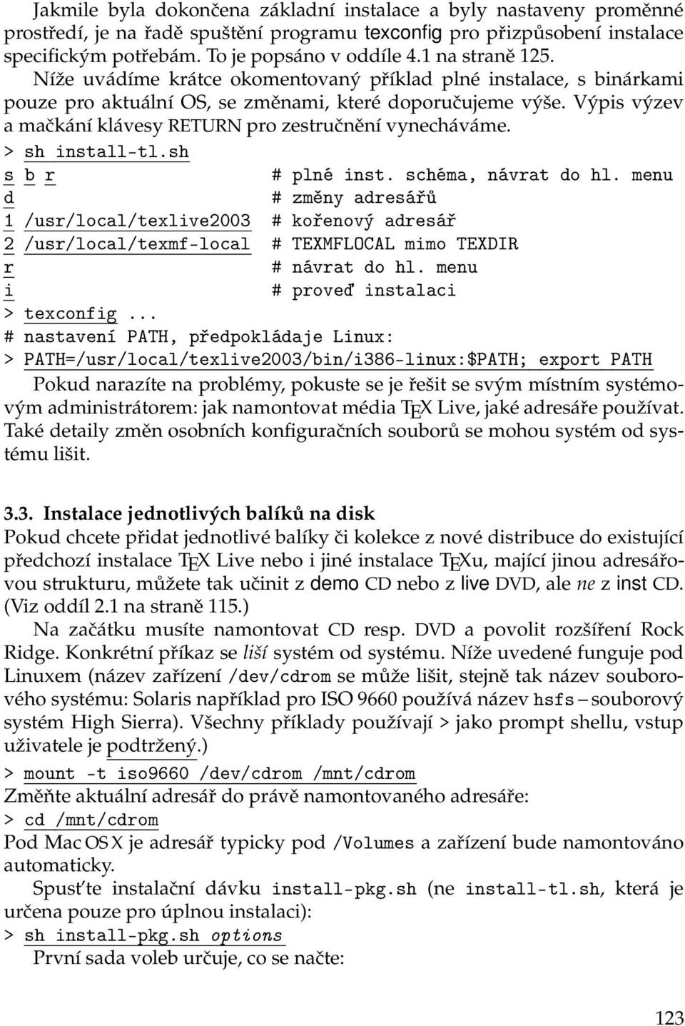 Výpis výzev a mačkání klávesy RETURN pro zestručnění vynecháváme. > sh install-tl.sh s b r # plné inst. schéma, návrat do hl.