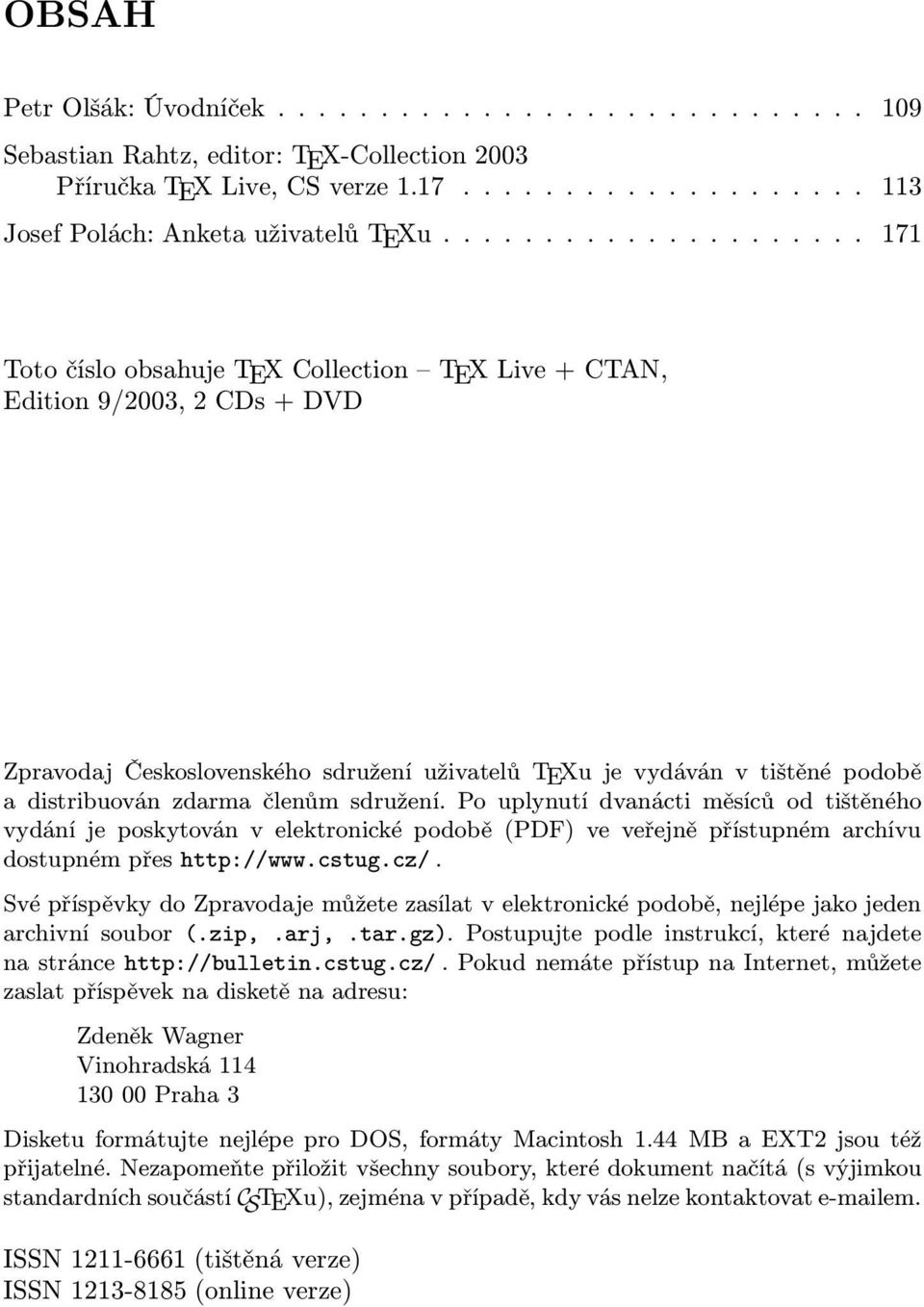 zdarma členům sdružení. Po uplynutí dvanácti měsíců od tištěného vydání je poskytován v elektronické podobě (PDF) ve veřejně přístupnémarchívu dostupnémpřes http://www.cstug.cz/.