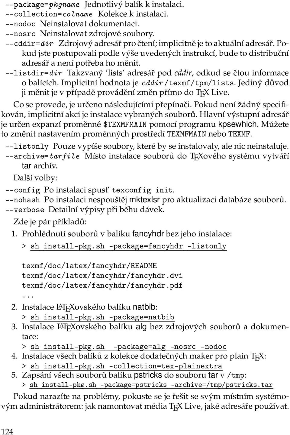 --listdir=dir Takzvaný lists adresář pod cddir, odkud se čtou informace o balících. Implicitní hodnota je cddir /texmf/tpm/lists. Jediný důvod ji měnit je v případě provádění změn přímo do TEX Live.