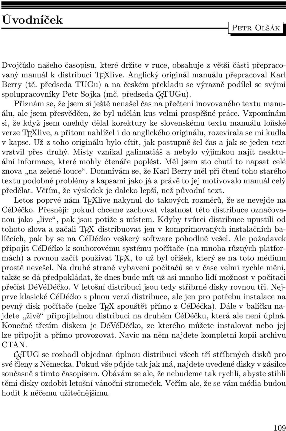 Přiznám se, že jsem si ještě nenašel čas na přečtení inovovaného textu manuálu, ale jsem přesvědčen, že byl udělán kus velmi prospěšné práce.