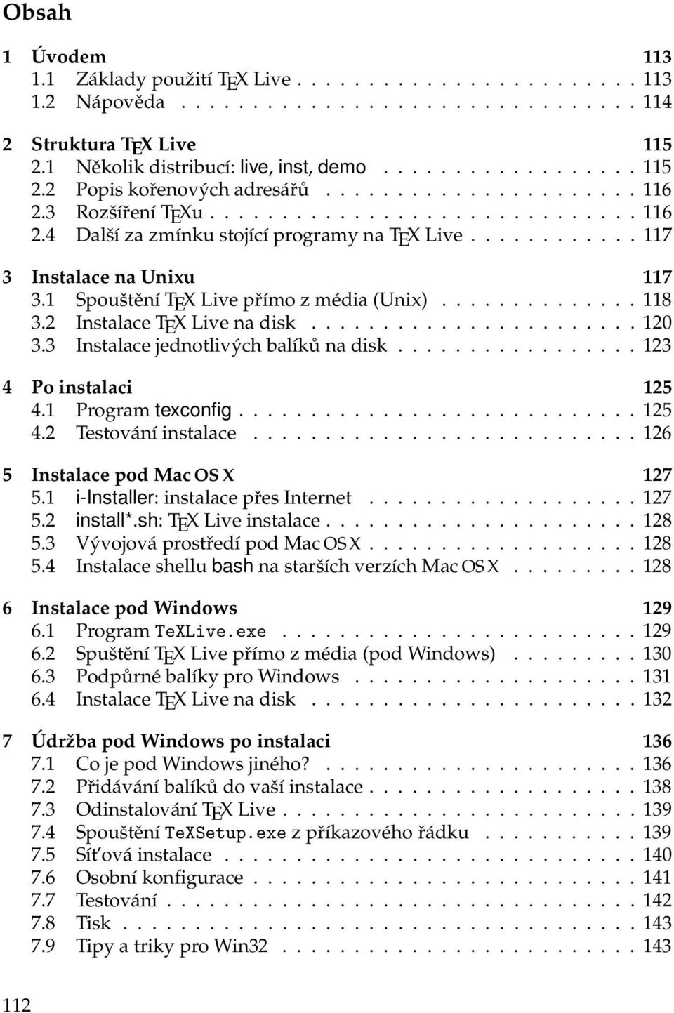 1 Spouštění TEX Live přímo z média (Unix).............. 118 3.2 Instalace TEX Live na disk....................... 120 3.3 Instalace jednotlivých balíků na disk................. 123 4 Po instalaci 125 4.