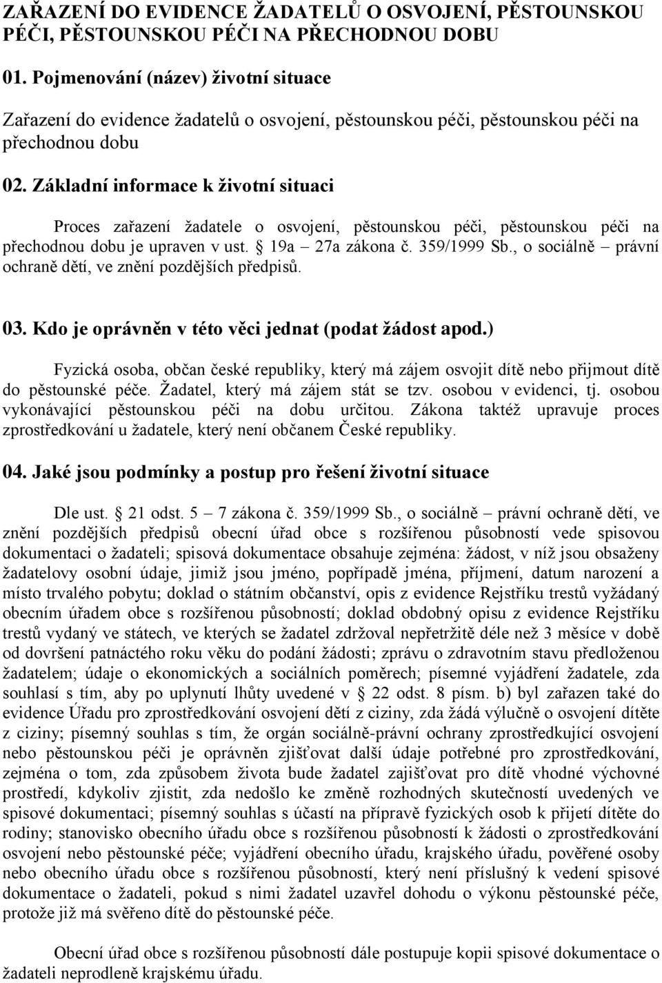 Základní informace k životní situaci Proces zařazení žadatele o osvojení, pěstounskou péči, pěstounskou péči na přechodnou dobu je upraven v ust. 19a 27a zákona č. 359/1999 Sb.