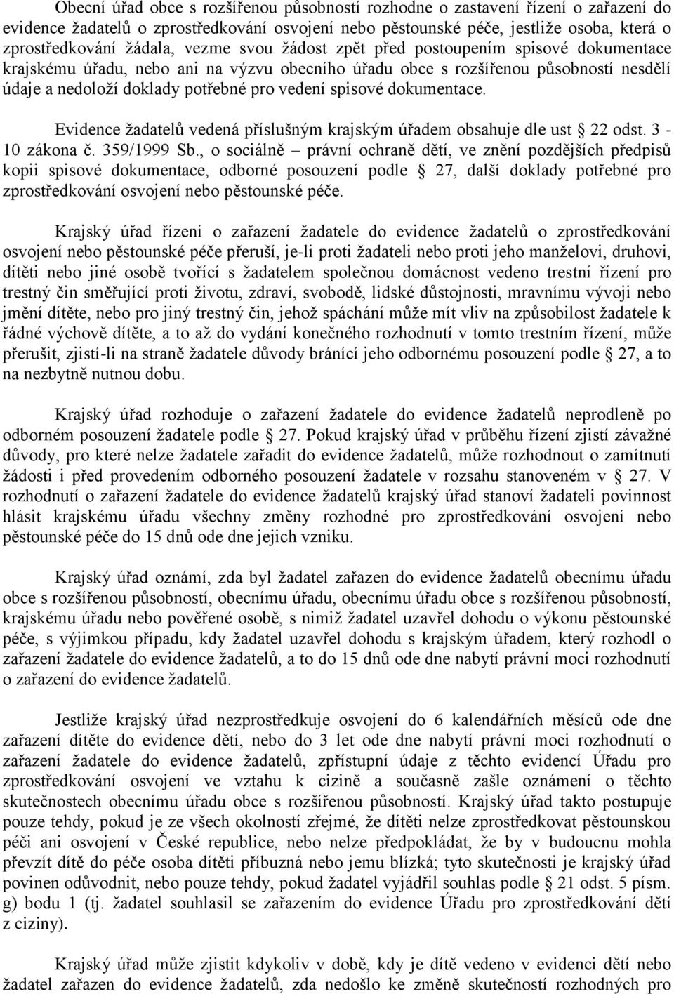 dokumentace. Evidence žadatelů vedená příslušným krajským úřadem obsahuje dle ust 22 odst. 3-10 zákona č. 359/1999 Sb.