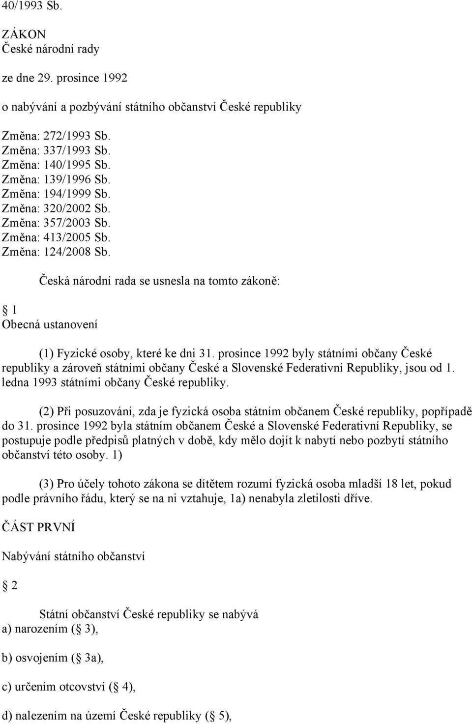 Česká národní rada se usnesla na tomto zákoně: 1 Obecná ustanovení (1) Fyzické osoby, které ke dni 31.