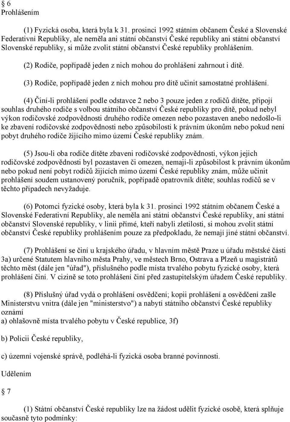 republiky prohlášením. (2) Rodiče, popřípadě jeden z nich mohou do prohlášení zahrnout i dítě. (3) Rodiče, popřípadě jeden z nich mohou pro dítě učinit samostatné prohlášení.