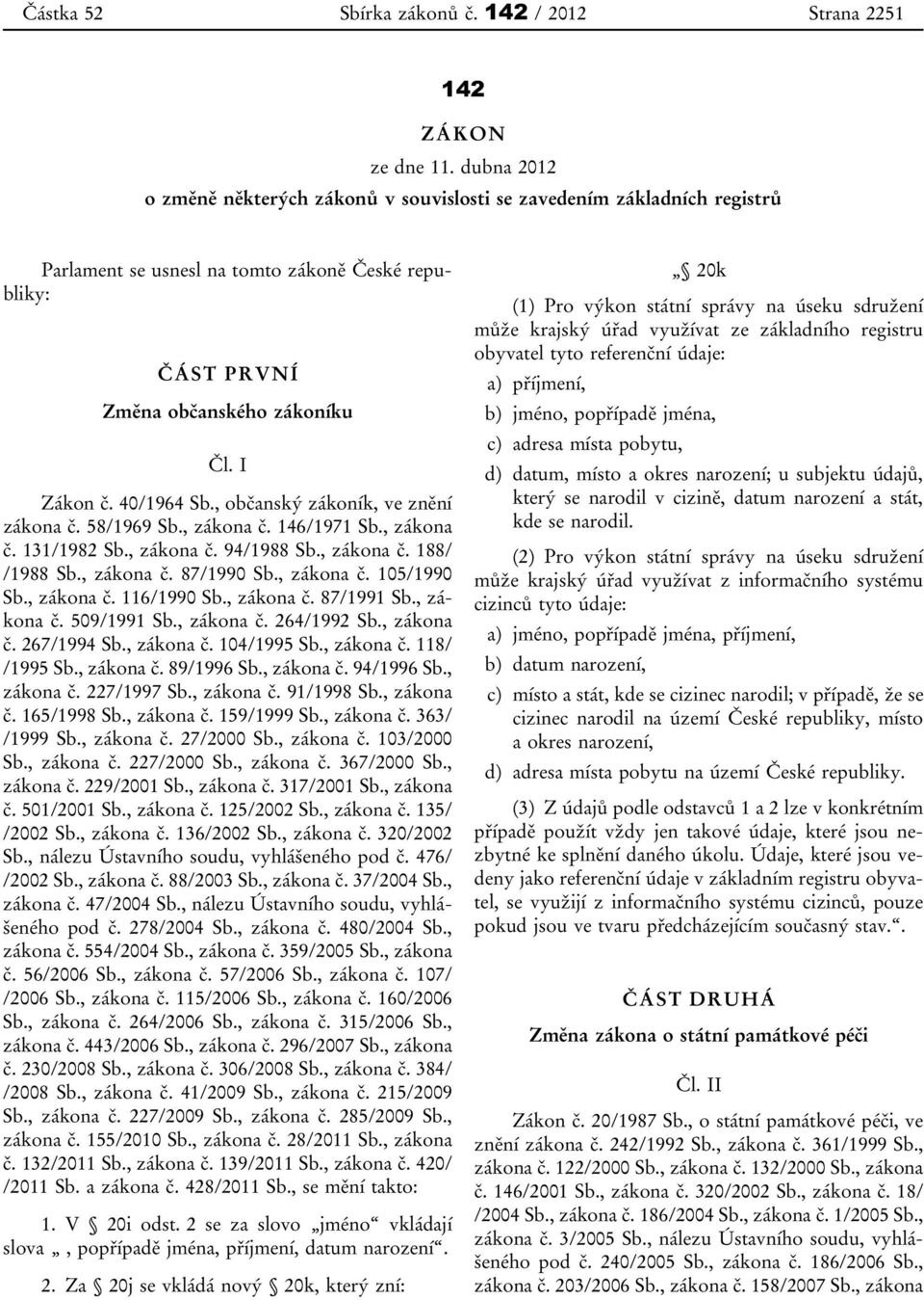 , občanský zákoník, ve znění zákona č. 58/1969 Sb., zákona č. 146/1971 Sb., zákona č. 131/1982 Sb., zákona č. 94/1988 Sb., zákona č. 188/ /1988 Sb., zákona č. 87/1990 Sb., zákona č. 105/1990 Sb.