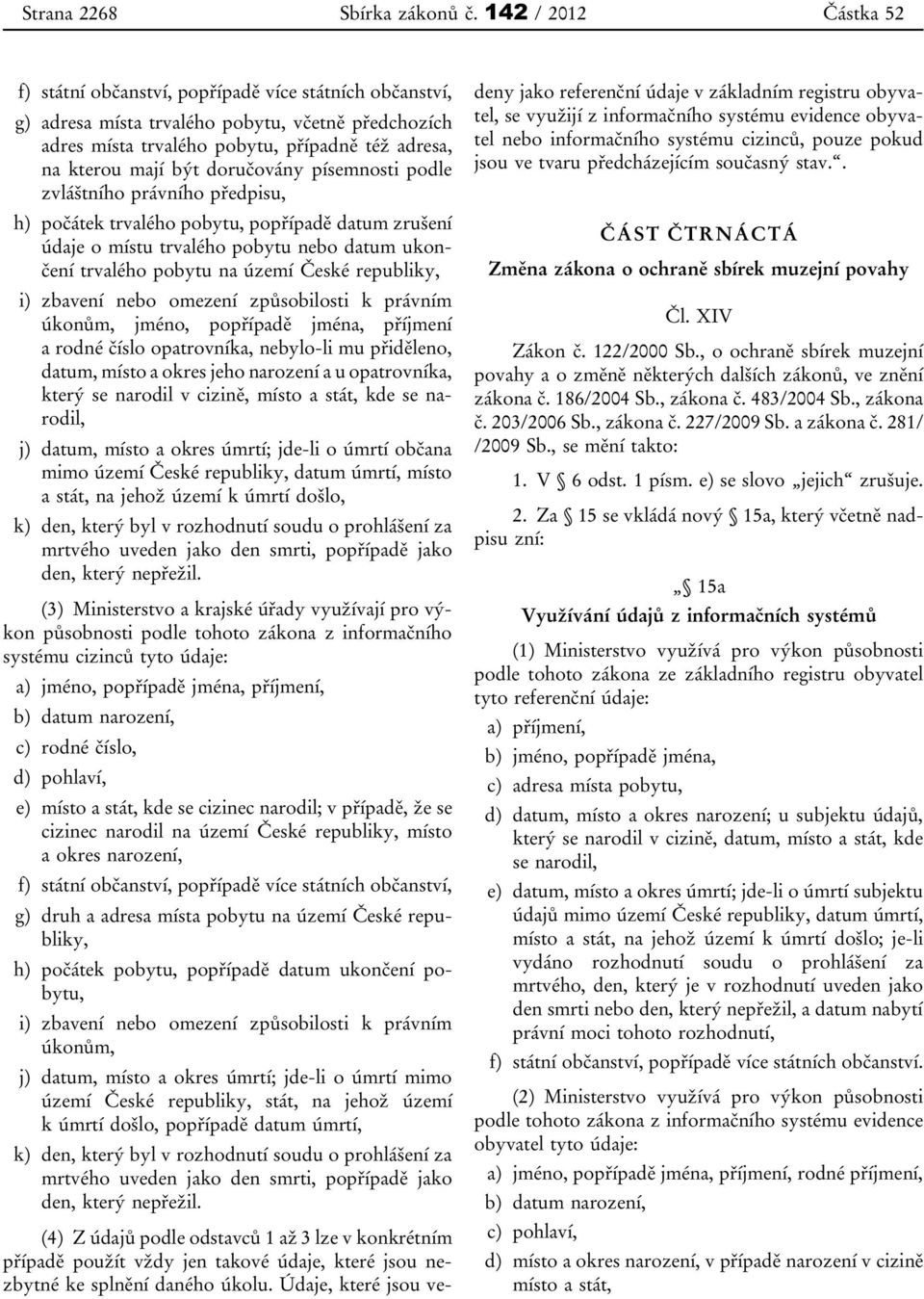 zrušení údaje o místu trvalého pobytu nebo datum ukončení trvalého pobytu na území České republiky, jméno, popřípadě jména, příjmení datum, místo a okres jeho narození a u opatrovníka, který se