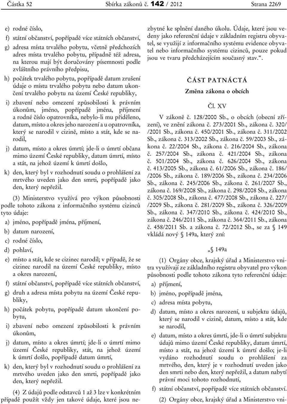 zrušení údaje o místu trvalého pobytu nebo datum ukončení trvalého pobytu na území České republiky, jméno, popřípadě jména, příjmení datum, místo a okres jeho narození a u opatrovníka, který se