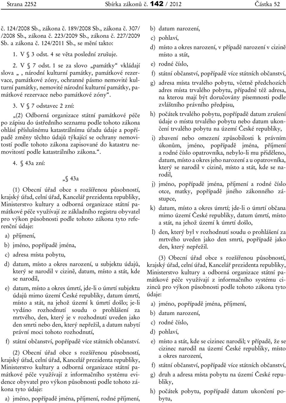 1 se za slovo památky vkládají slova, národní kulturní památky, památkové rezervace, památkové zóny, ochranné pásmo nemovité kulturní památky, nemovité národní kulturní památky, památkové rezervace