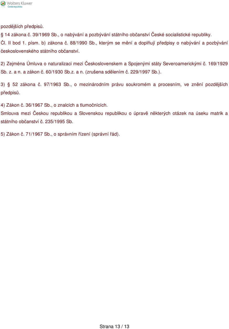 169/1929 Sb. z. a n. a zákon č. 60/1930 Sb.z. a n. (zrušena sdělením č. 229/1997 Sb.). 3) 52 zákona č. 97/1963 Sb., o mezinárodním právu soukromém a procesním, ve znění pozdějších předpisů.