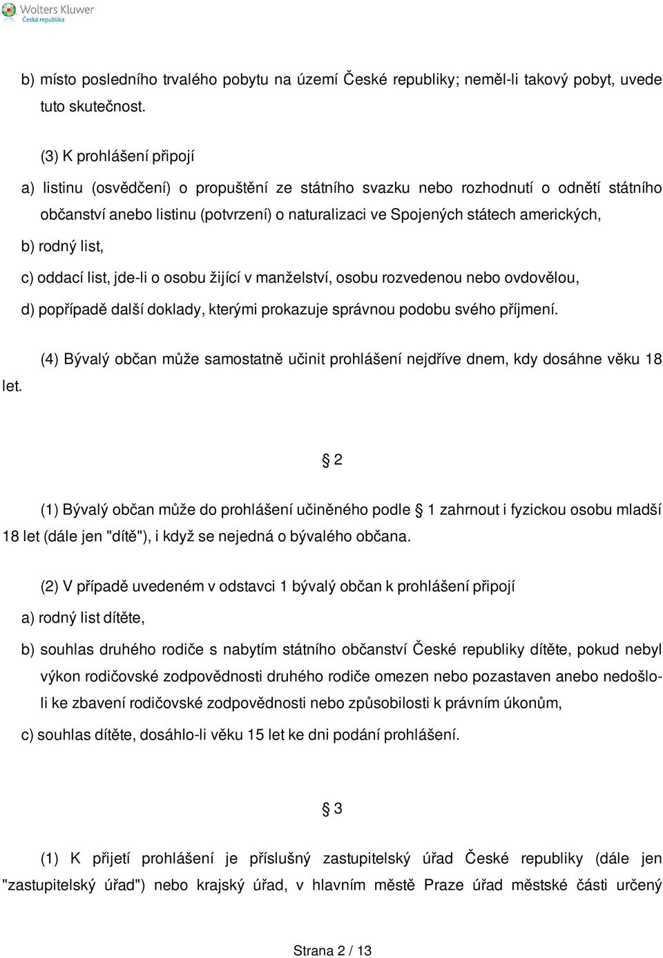 b) rodný list, c) oddací list, jde-li o osobu žijící v manželství, osobu rozvedenou nebo ovdovělou, d) popřípadě další doklady, kterými prokazuje správnou podobu svého příjmení. let.