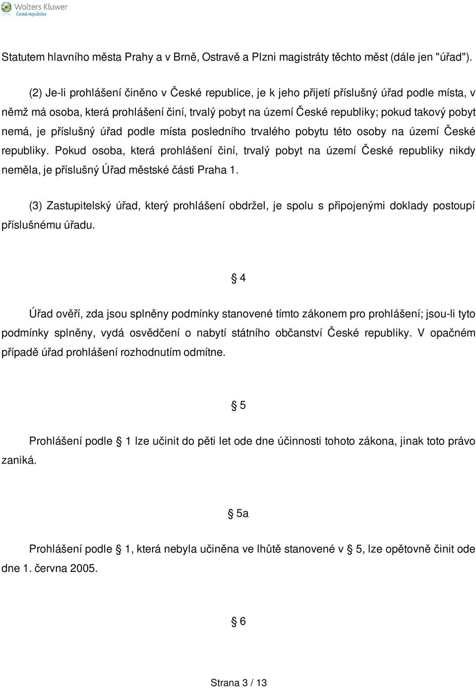 příslušný úřad podle místa posledního trvalého pobytu této osoby na území České republiky.