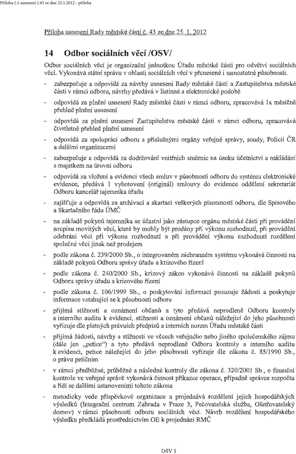 zabezpečuje a odpovídá za návrhy usnesení Rady městské část i části v rámci odboru, návrhy předává v listiruié a elektronické podobě a Zastupitelstva městské odpovídá za plnění usnesení Rady městské