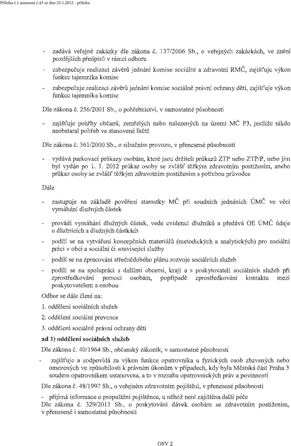 realizaci závěrů jednání komise sociálně právní ochrany dětí, funkce tajemníka komise zajišťuje výkon Dle zákona č. 256/2001 Sb.