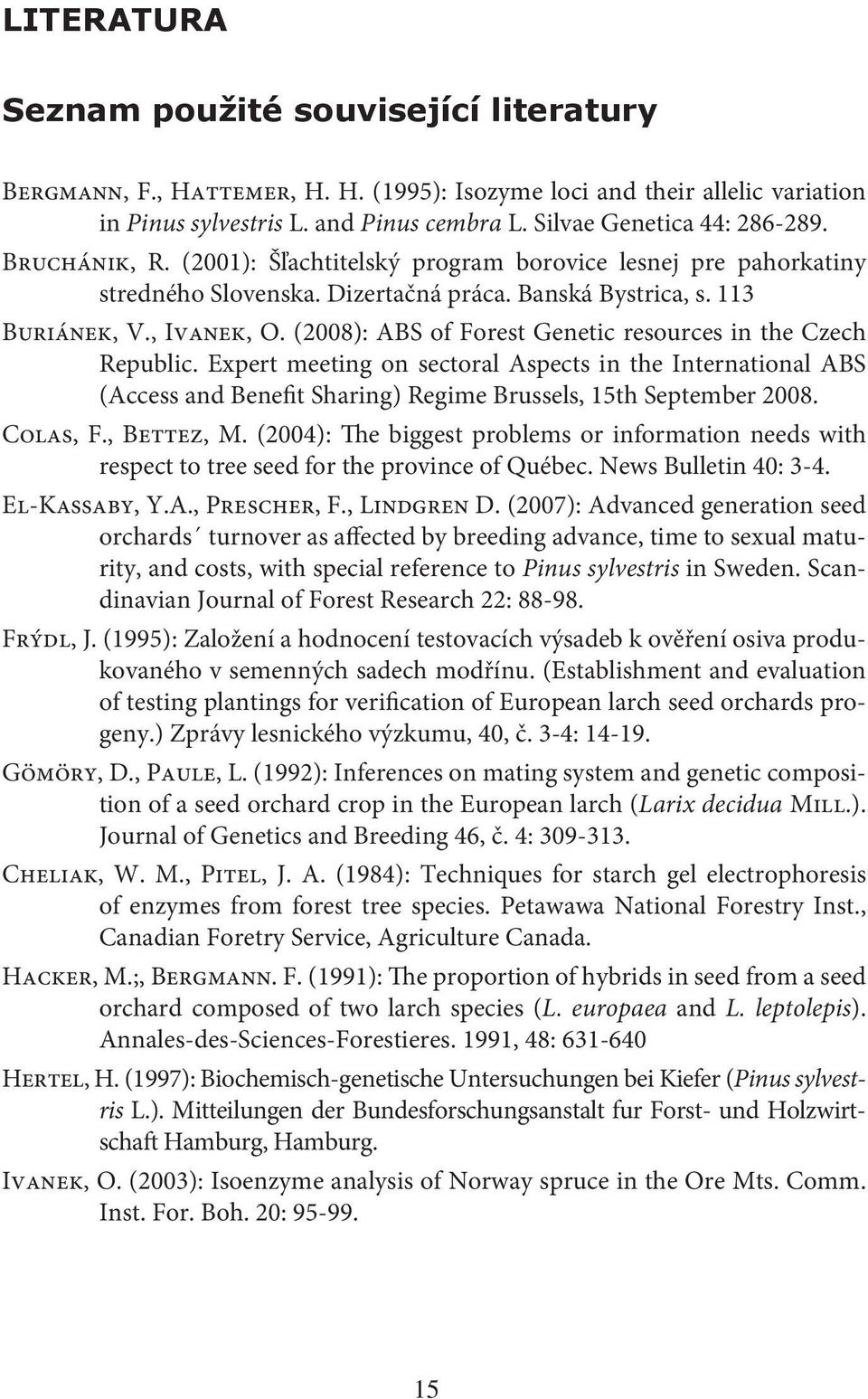 (2008): ABS of Forest Genetic resources in the Czech Republic. Expert meeting on sectoral Aspects in the International ABS (Access and Benefit Sharing) Regime Brussels, 15th September 2008. Colas, F.