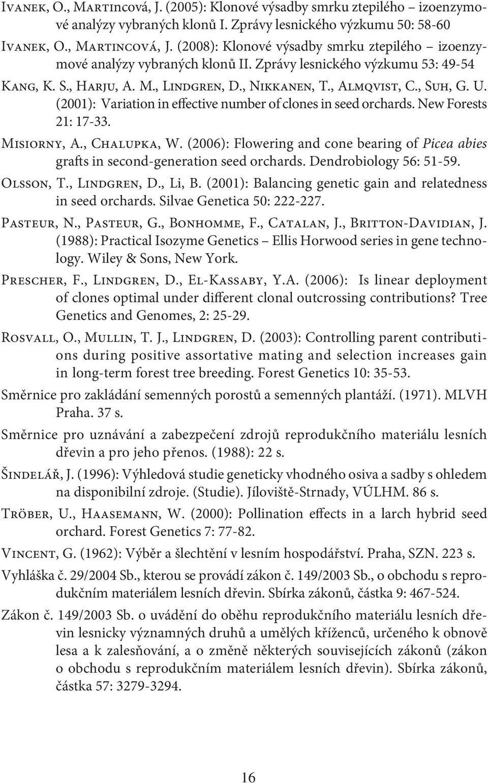 New Forests 21: 17-33. Misiorny, A., Chalupka, W. (2006): Flowering and cone bearing of Picea abies grafts in second-generation seed orchards. Dendrobiology 56: 51-59. Olsson, T., Lindgren, D., Li, B.