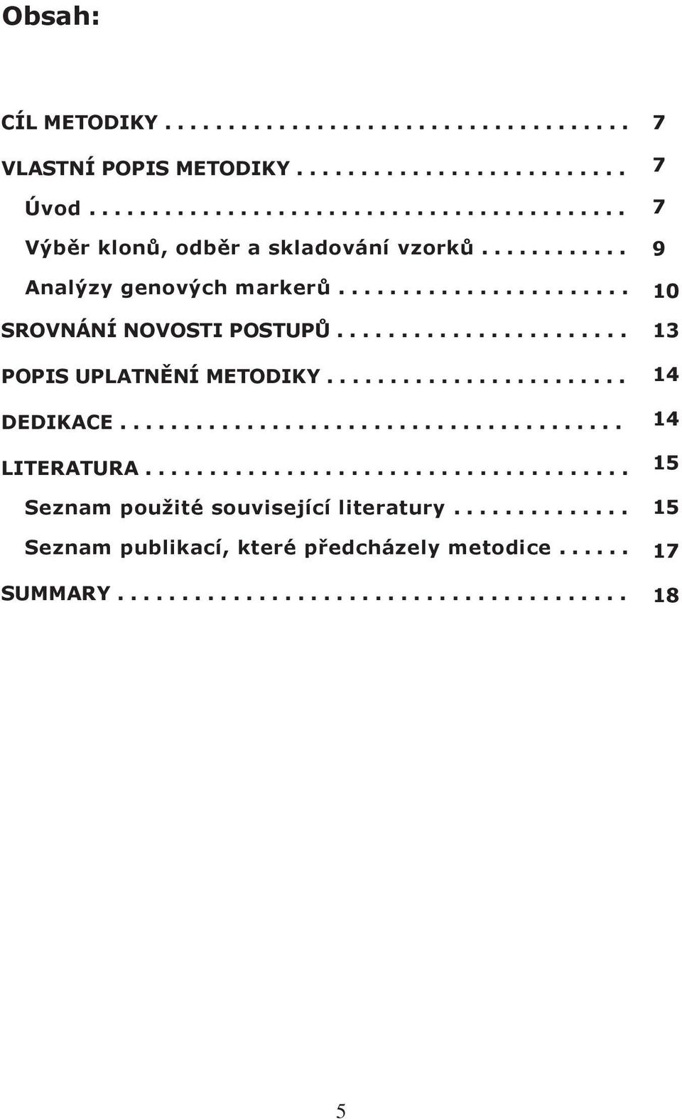 .. SROVNÁNÍ NOVOSTI POSTUPŮ... POPIS UPLATNĚNÍ METODIKY... DEDIKACE... LITERATURA.
