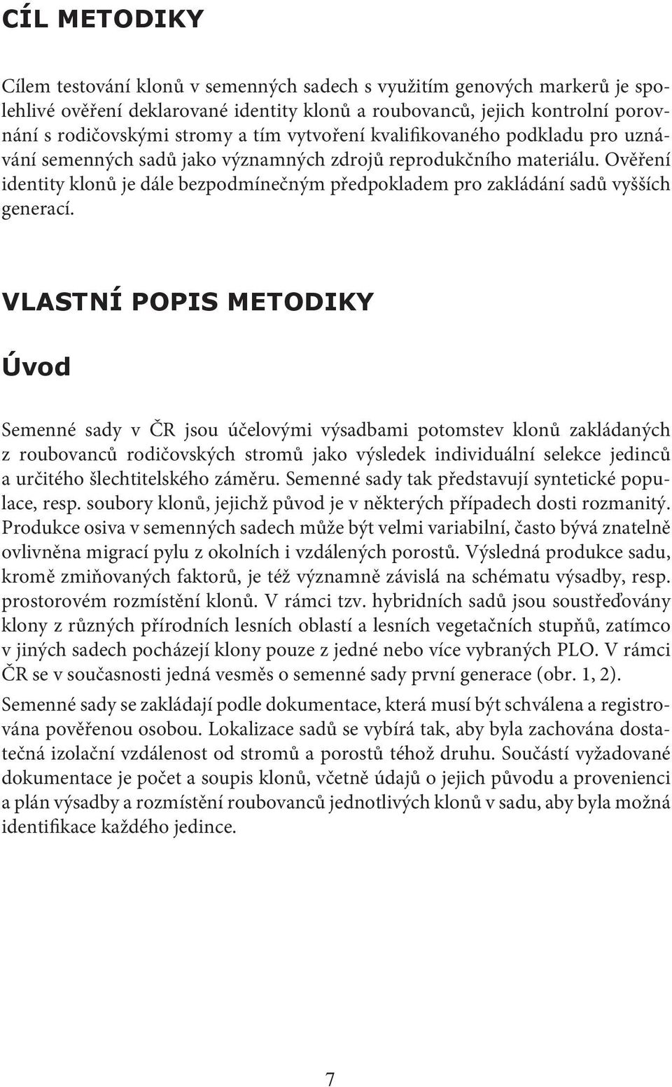 Ověření identity klonů je dále bezpodmínečným předpokladem pro zakládání sadů vyšších generací.