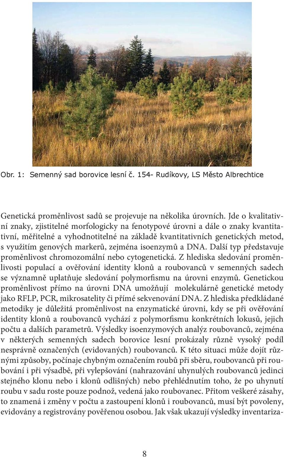 markerů, zejména isoenzymů a DNA. Další typ představuje proměnlivost chromozomální nebo cytogenetická.