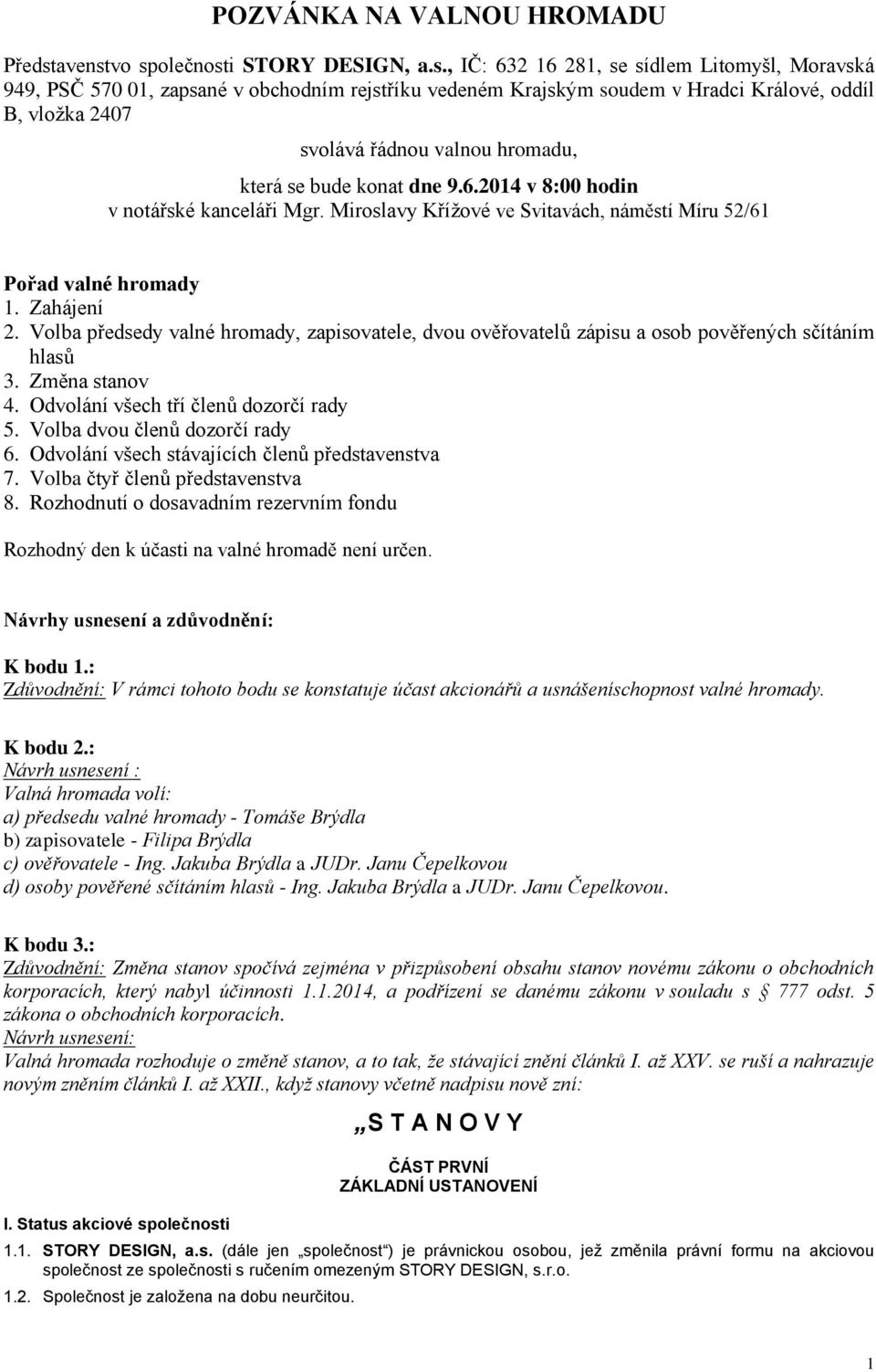 vo společnosti STORY DESIGN, a.s., IČ: 632 16 281, se sídlem Litomyšl, Moravská 949, PSČ 570 01, zapsané v obchodním rejstříku vedeném Krajským soudem v Hradci Králové, oddíl B, vložka 2407 svolává