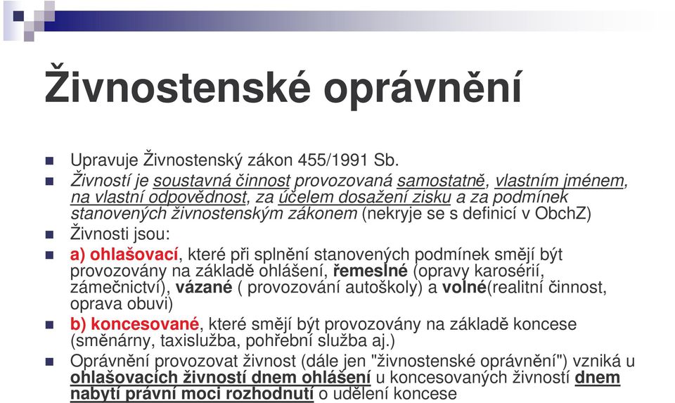 ObchZ) Živnosti jsou: a) ohlašovací, které pi splnní stanovených podmínek smjí být provozovány na základ ohlášení, emeslné (opravy karosérií, zámenictví), vázané ( provozování autoškoly) a