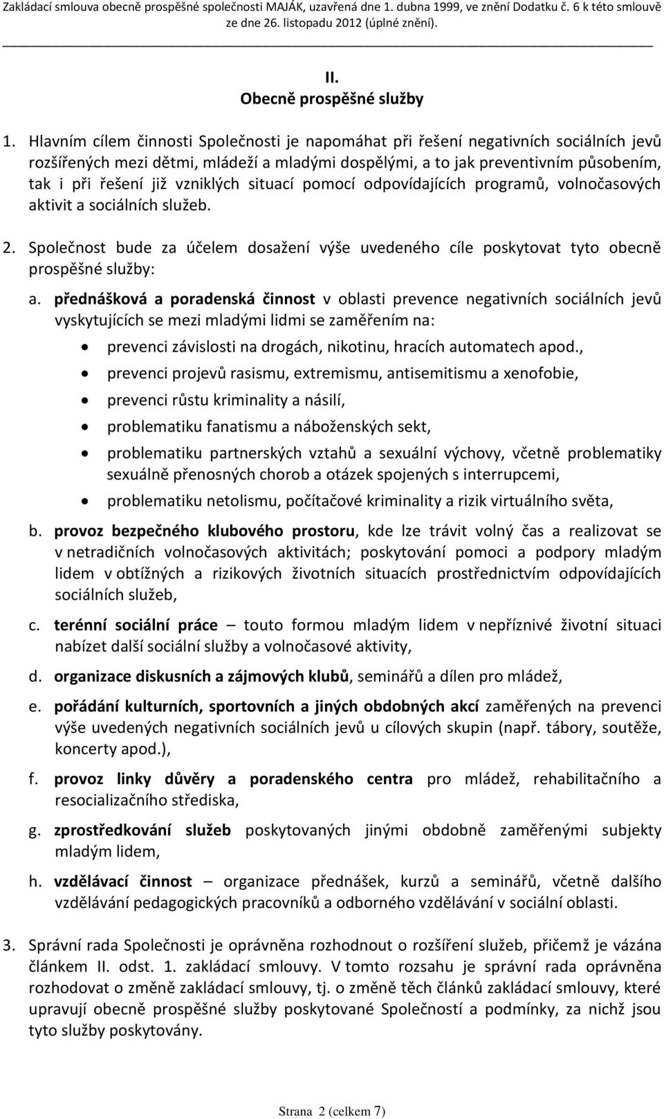 vzniklých situací pomocí odpovídajících programů, volnočasových aktivit a sociálních služeb. 2. Společnost bude za účelem dosažení výše uvedeného cíle poskytovat tyto obecně prospěšné služby: a.