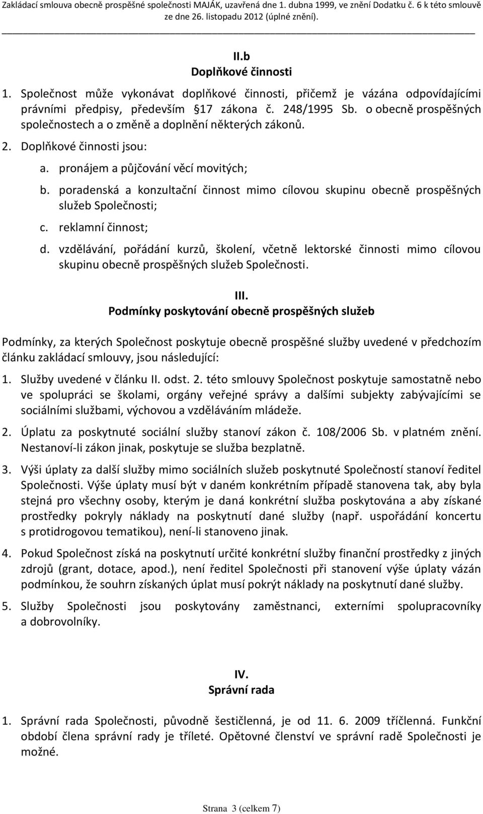 poradenská a konzultační činnost mimo cílovou skupinu obecně prospěšných služeb Společnosti; c. reklamní činnost; d.