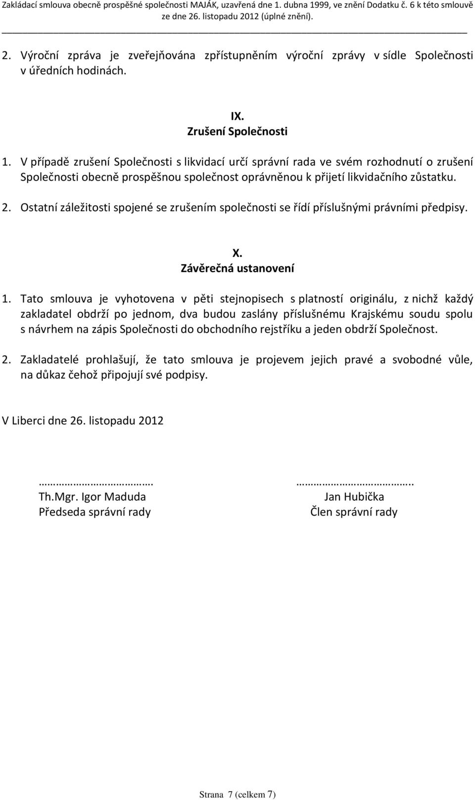 Ostatní záležitosti spojené se zrušením společnosti se řídí příslušnými právními předpisy. X. Závěrečná ustanovení 1.