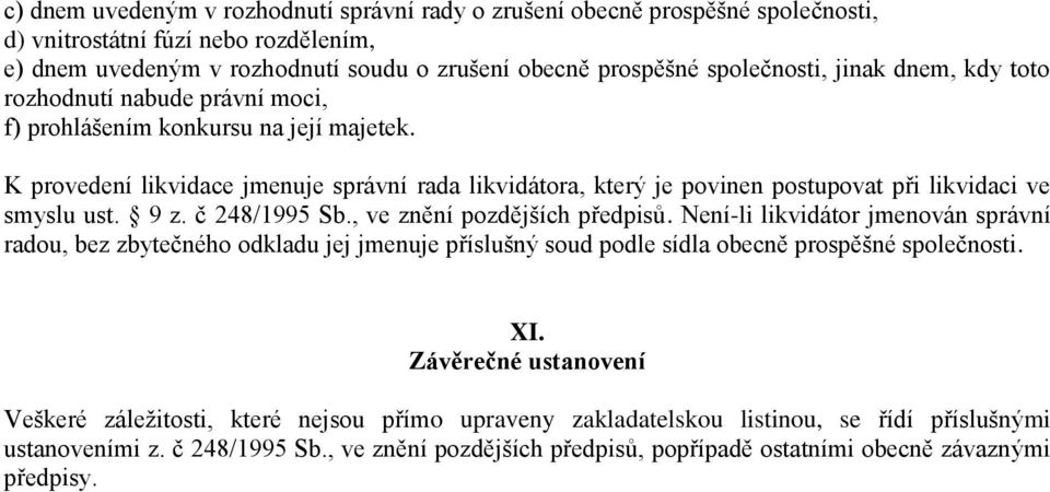 K provedení likvidace jmenuje správní rada likvidátora, který je povinen postupovat při likvidaci ve smyslu ust. 9 z. č 248/1995 Sb., ve znění pozdějších předpisů.