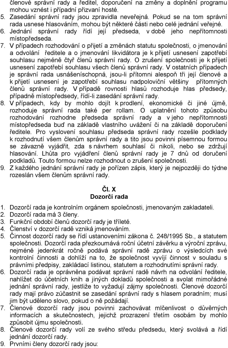 V případech rozhodování o přijetí a změnách statutu společnosti, o jmenování a odvolání ředitele a o jmenování likvidátora je k přijetí usnesení zapotřebí souhlasu nejméně čtyř členů správní rady.