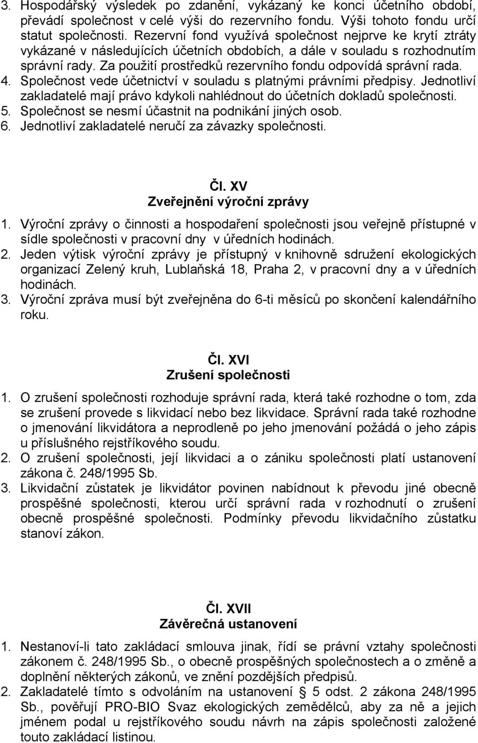 Za použití prostředků rezervního fondu odpovídá správní rada. 4. Společnost vede účetnictví v souladu s platnými právními předpisy.