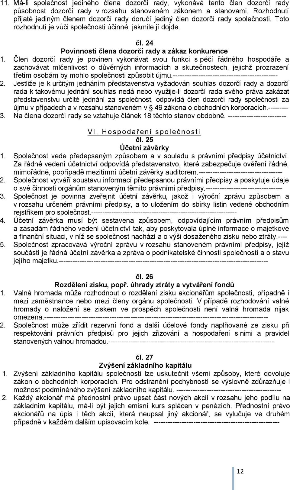 Člen dozorčí rady je povinen vykonávat svou funkci s péčí řádného hospodáře a zachovávat mlčenlivost o důvěrných informacích a skutečnostech, jejichž prozrazení třetím osobám by mohlo společnosti
