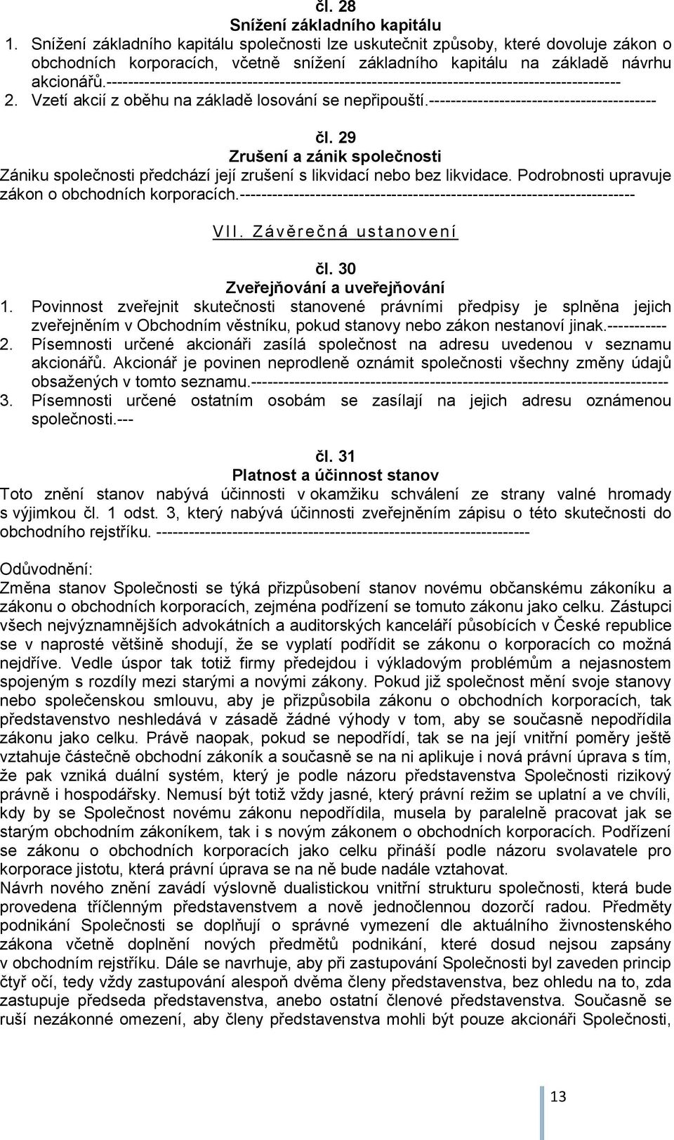 ----------------------------------------------------------------------------------------------- 2. Vzetí akcií z oběhu na základě losování se nepřipouští.------------------------------------------ čl.